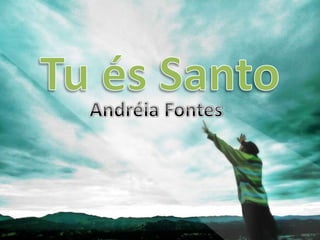 Andréia Fontes - Tu és Santo Versão 1