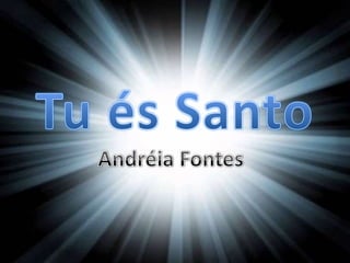 Andréia Fontes - Tu és Santo Versão 2