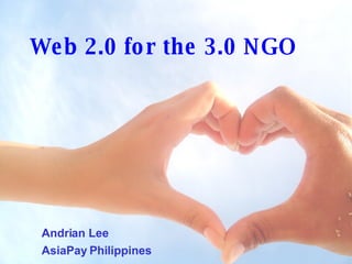 Web 2.0 for the 3.0 NGO ,[object Object],[object Object]