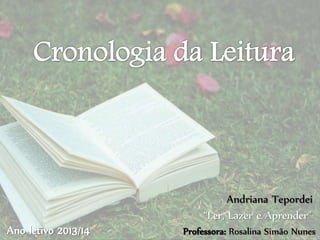 Ano letivo 2013/14
“Ler, Lazer e Aprender”
Andriana Tepordei
Professora: Rosalina Simão Nunes
 