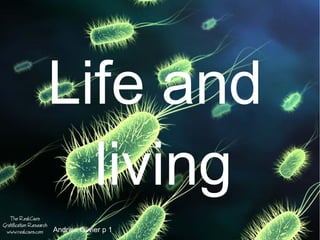 Life and
living
Andries Olivier p 1
 