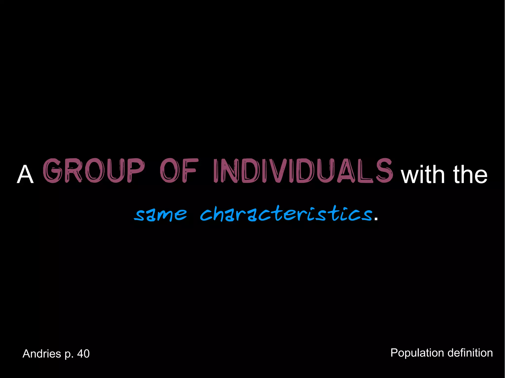 A group of individuals with the
      same characteristics.




Andries p. 40           Population definition
 