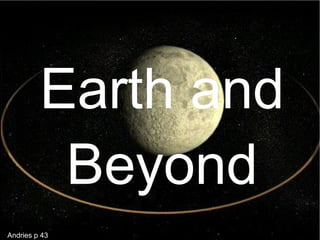 Earth and
          Beyond
Andries p 43
 