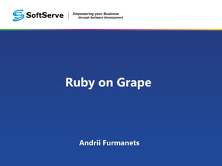 Ruby on Grape 
Andrii Furmanets 
 