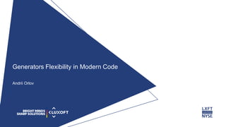 www.luxoft.com
Generators Flexibility in Modern Code
Andrii Orlov
 
