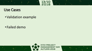 Use Cases
•Validation example
•Failed demo
 