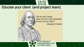 Educate your client (and project team)
 