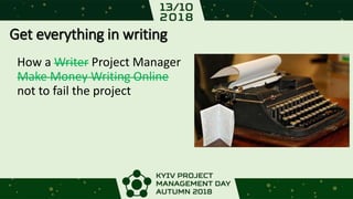 Get everything in writing
How a Writer Project Manager
Make Money Writing Online
not to fail the project
 