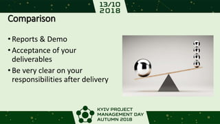 Comparison
•Reports & Demo
•Acceptance of your
deliverables
•Be very clear on your
responsibilities after delivery
 