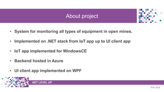 t .NET LEVEL UP
KYIV 2018
About project
• System for monitoring all types of equipment in open mines.
• Implemented on .NE...