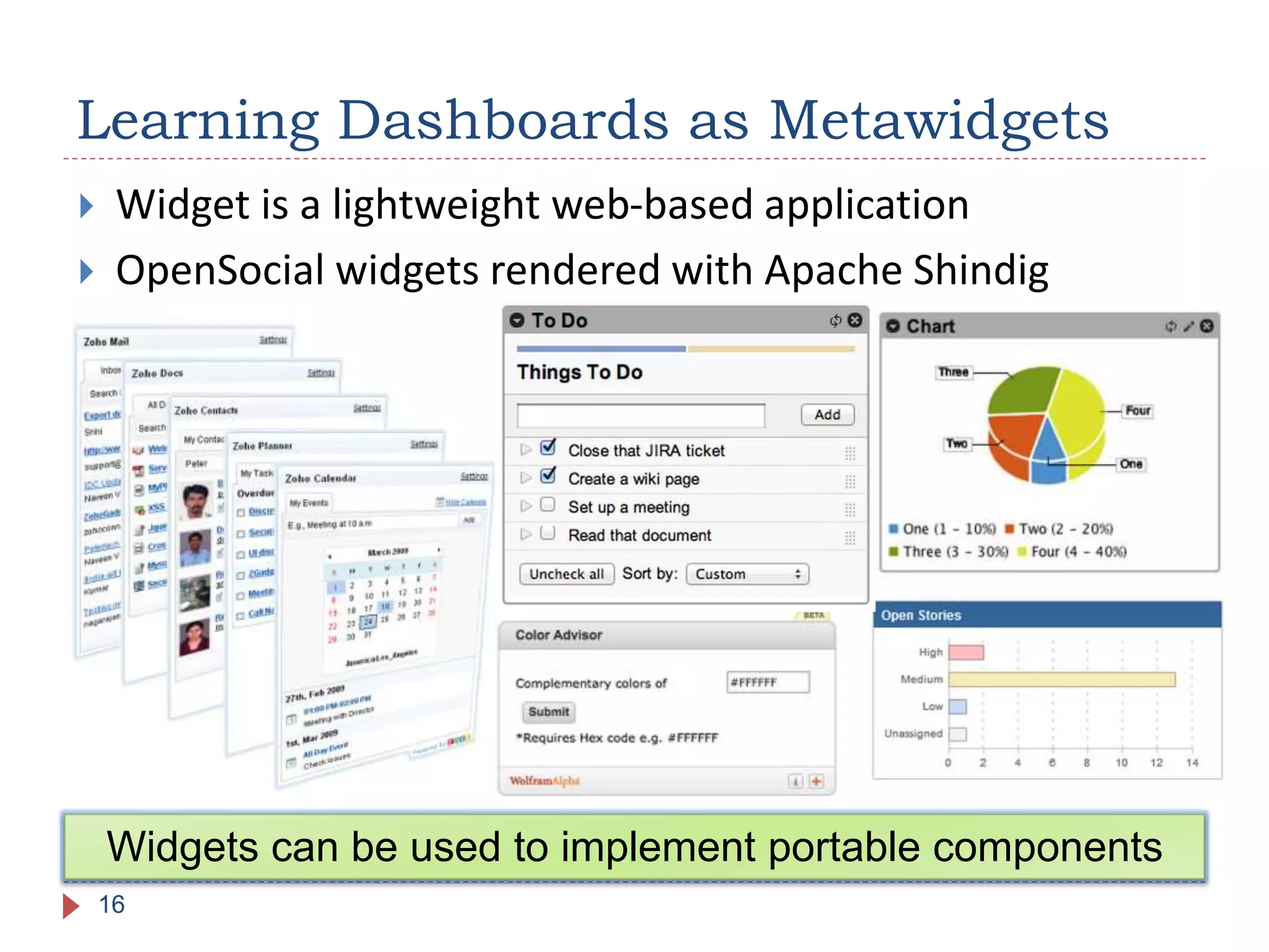  Widget is a lightweight web-based application
 OpenSocial widgets rendered with Apache Shindig
Learning Dashboards as Metawidgets
16
Widgets can be used to implement portable components
 