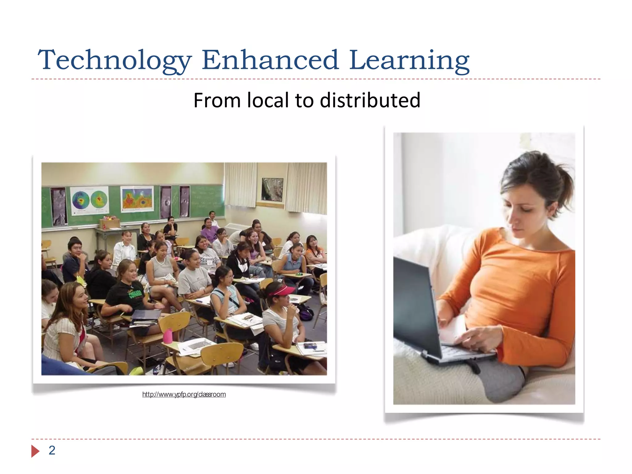 Technology Enhanced Learning
2
http://www.ypfp.org/classroom
From local to distributed
 