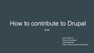 How to contribute to Drupal
Andrii Zahura
Drupal Developer
Internetdevels
https://www.drupal.org/u/shkiper
 