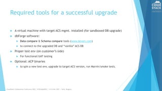 Required tools for a successful upgrade
A virtual machine with target ACS mgmt. installed (for sandboxed DB upgrade)
dbFor...