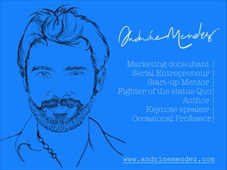 Marketing consultant |
Serial Entrepreneur |
Start-up Mentor |
Fighter of the status Quo|
Author |
Keynote speaker |
Occasional Professor|

www.andrinemendez.com
!

 