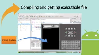 Compiling and getting executable file
Android Emulator
 