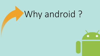 Why android ?
 