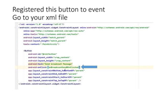 Registered this button to event
Go to your xml file
 