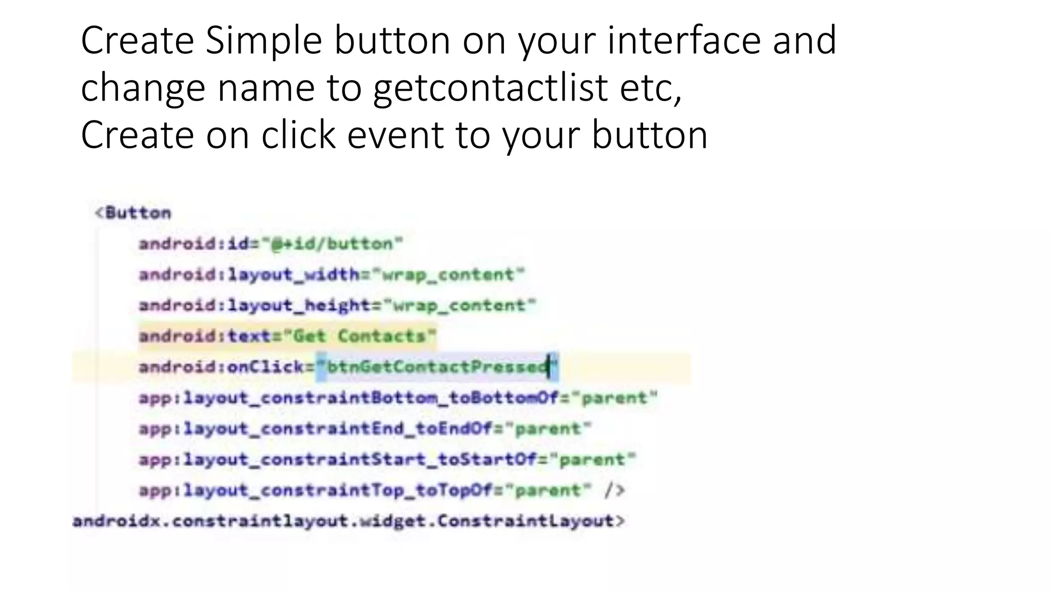 Create Simple button on your interface and
change name to getcontactlist etc,
Create on click event to your button
 