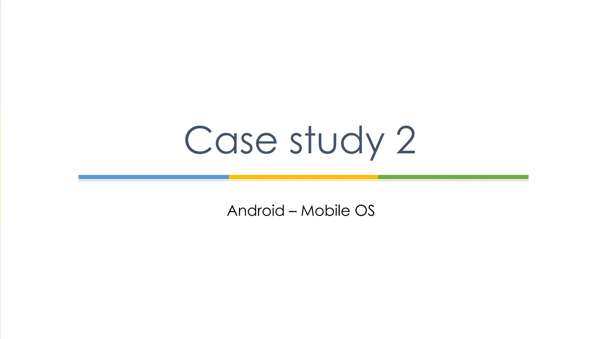 Android – Mobile OS
Case study 2
 