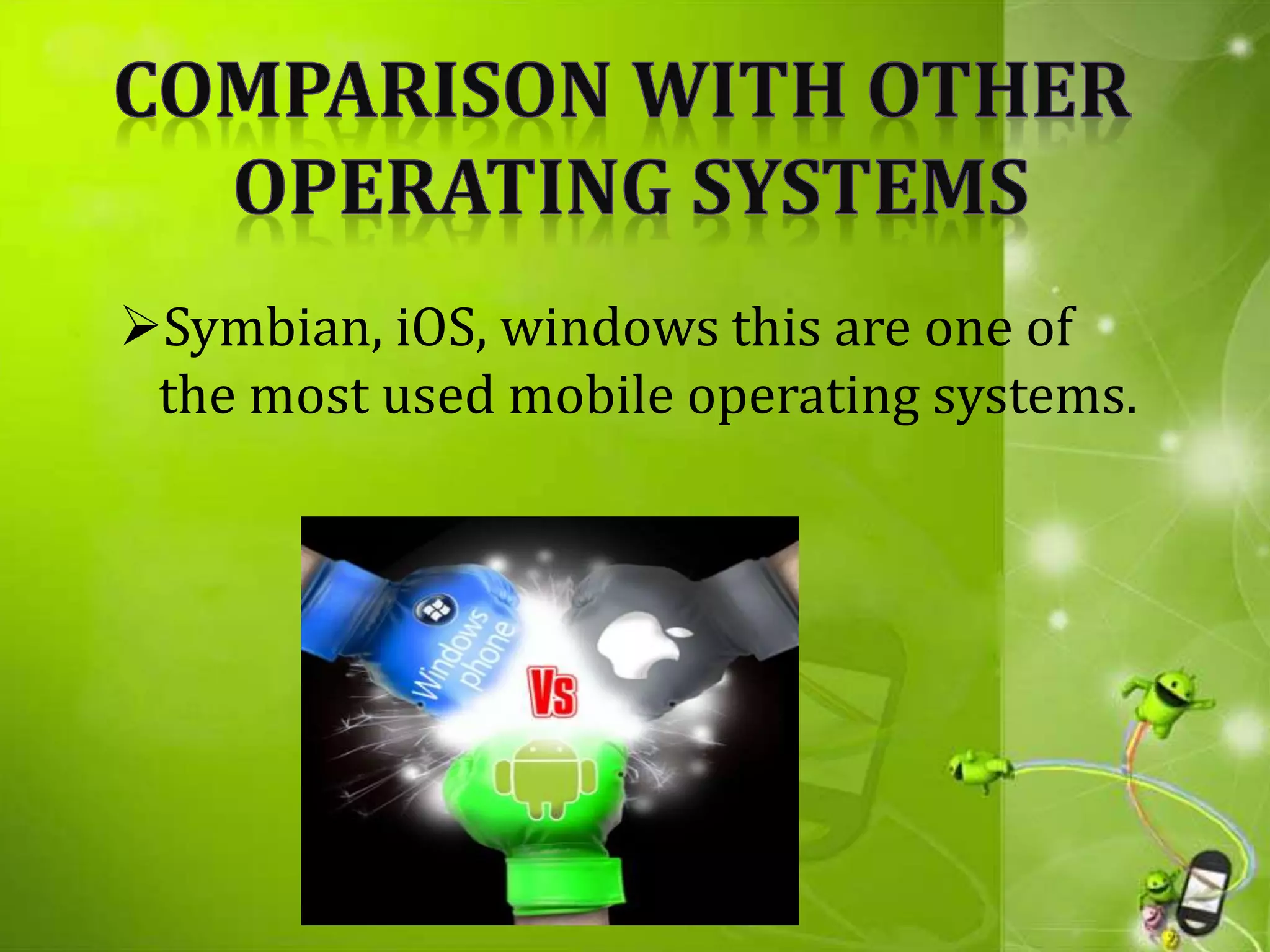 Symbian, iOS, windows this are one of
the most used mobile operating systems.
 