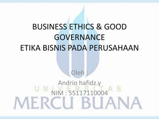 BUSINESS ETHICS & GOOD
GOVERNANCE
ETIKA BISNIS PADA PERUSAHAAN
Oleh :
Andrio hafidz.y
NIM : 55117110004
 