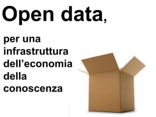 Open data,
per una
infrastruttura
dell’economia
della
conoscenza
1 di 140

 
