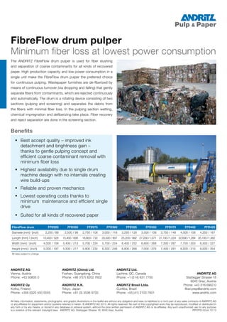 All data, information, statements, photographs, and graphic illustrations in this leaflet are without any obligation and raise no liabilities to or form part of any sales contracts of Andritz AG
or any affiliates for equipment and/or systems referred to herein. © Andritz AG 2013. All rights reserved. No part of this copyrighted work may be reproduced, modified or distributed in
any form or by any means, or stored in any database or retrieval system, without the prior written permission of Andritz AG or its affiliates. Any such unauthorized use for any purpose
is a violation of the relevant copyright laws. Andritz AG, Stattegger Strasse 18, 8045 Graz, Austria
ƒ
ƒ Best accept quality – improved ink
detachment and brightness gain –
thanks to gentle pulping concept and
efficient coarse contaminant removal with
minimum fiber loss
ƒ
ƒ Highest availability due to single drum
machine design with no internals creating
wire build-ups
ƒ
ƒ Reliable and proven mechanics
ƒ
ƒ Lowest operating costs thanks to
minimum maintenance and efficient single
drive
ƒ
ƒ Suited for all kinds of recovered paper
PPF.FFD.03.en.10.13
FibreFlow drum pulper
Minimum fiber loss at lowest power consumption
Benefits
The ANDRITZ FibreFlow drum pulper is used for fiber slushing
and separation of coarse contaminants for all kinds of recovered
paper. High production capacity and low power consumption in a
single unit make the FibreFlow drum pulper the preferred choice
for continuous pulping. Wastepaper furnishes are de-fiberized by
means of continuous turnover (via dropping and falling) that gently
separate fibers from contaminants, which are rejected continuously
and automatically. The drum is a rotating device consisting of two
sections (pulping and screening) and separates the debris from
the fibers with minimal fiber loss. In the pulping section wetting,
chemical impregnation and defiberizing take place. Fiber recovery
and reject separation are done in the screening section.
FibreFlow drum FFD225 FFD250 FFD275 FFD300 FFD325 FFD350 FFD375 FFD400 FFD425
Diameter [mm] / [inch] 2,250 / 89 2,500 / 98 2,750 / 108 3,000 / 118 3,250 / 128 3,500 / 138 3,750 / 148 4,000 / 158 4,250 / 167
Length [mm] / [inch] 13,400 / 528 15,400 / 606 18,600 / 732 20,500 / 807 25,200 / 992 27,200/1,071 31,100/1,224 32,600/1,284 35,100/1,382
Width [mm] / [inch] 4,000 / 158 5,400 / 213 5,700 / 224 5,700 / 224 6,400 / 252 6,800 / 268 7,300 / 287 7,700 / 303 8,300 / 327
Height [mm] / [inch] 5,000 / 197 5,500 / 217 5,900 / 232 6,300 / 248 6,800 / 268 7,000 / 276 7,400 / 291 8,000 / 315 9,000 / 354
All data subject to change
ANDRITZ AG
Stattegger Strasse 18
8045 Graz, Austria
Phone: +43 316 6902 0
fiber.prep@andritz.com
www.andritz.com
Andritz AG
Vienna, Austria
Phone: +43 50805 0
Andritz Oy
Kotka, Finland
Phone: +358 (0)20 450 5555
Andritz (China) Ltd.
Foshan, Guangdong, China
Phone: +86 (757) 8202 7602
Andritz K.K.
Tokyo, Japan
Phone: +81 (3) 3536 9700
Andritz Ltd.
Lachine, QC, Canada
Phone: +1 (514) 631 7700
ANDRITZ Brasil Ltda.
Curitiba, Brazil
Phone: +55 (41) 2103 7601
 