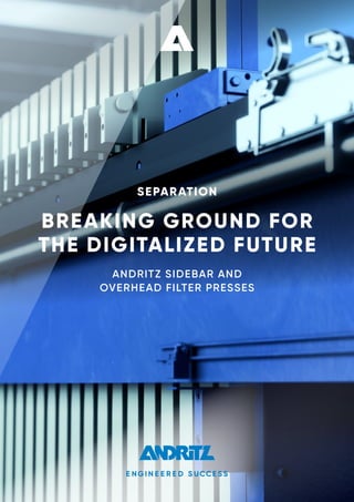 SEPARATION
BREAKING GROUND FOR
THE DIGITALIZED FUTURE
ANDRITZ SIDEBAR AND
OVERHEAD FILTER PRESSES
 