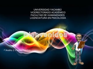 Page 1
UNIVERSIDAD YACAMBÚ
VICERECTORADO ACADÉMICO
FACULTAD DE HUMANIDADES
LICENCIATURA EN PSICOLOGÍA
Andriu J. Flores Rondon
 