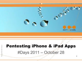 Pentesting iPhone & iPad Apps
    #Days 2011 – October 28
                                1
 