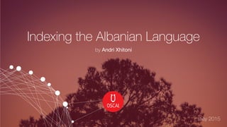 Indexing the Albanian Language
by Andri Xhitoni
may 2015
 