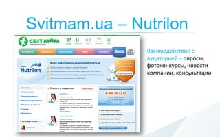 Svitmam.ua – Nutrilon
               Взаимодействие с
               аудиторией – опросы,
               фотоконкурсы, новости
               компании, консультации
 