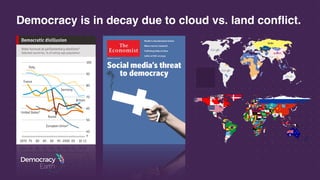 Democracy is in decay due to cloud vs. land conflict.
 
