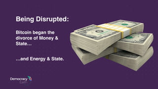 Being Disrupted:
Bitcoin began the
divorce of Money &
State…
…and Energy & State.
 