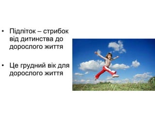 Підліток – стрибок від дитинства до дорослого життя Це грудний вік для дорослого життя 