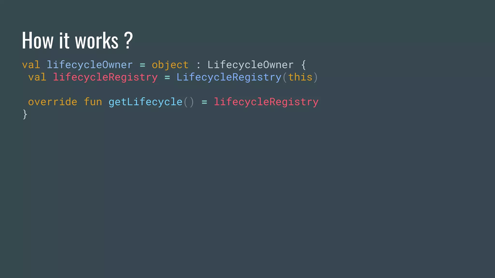 How it works ?
val lifecycleOwner = object : LifecycleOwner {
val lifecycleRegistry = LifecycleRegistry(this)
override fun getLifecycle() = lifecycleRegistry
}
 
