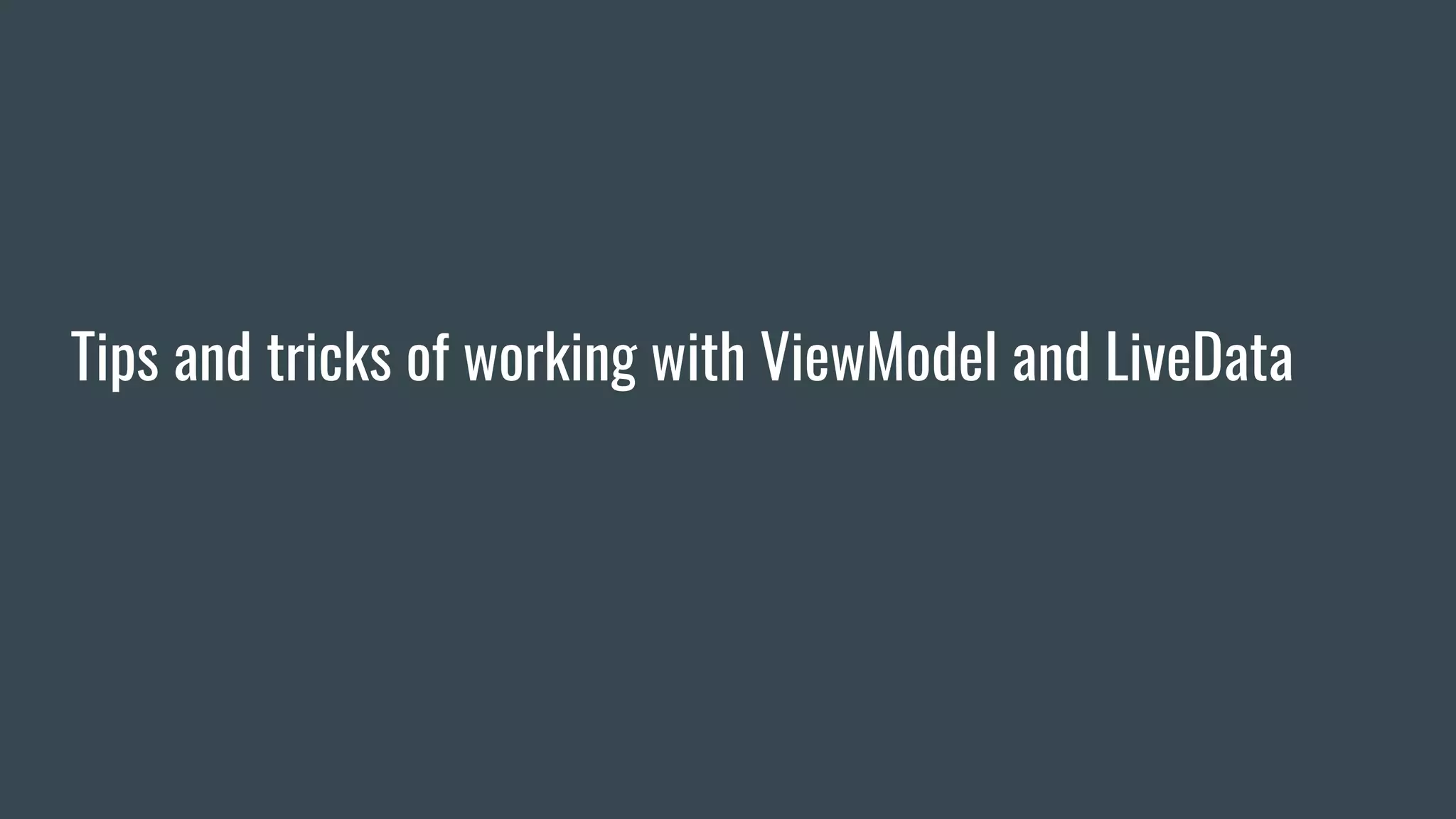 Tips and tricks of working with ViewModel and LiveData
 