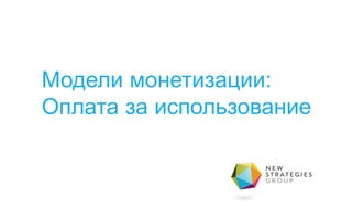 Модели монетизации:
Оплата за использование
 