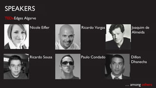 SPEAKERS TEDx Edges Algarve Nicole Eifler Ricardo Vargas Joaquim de Almeida Ricardo Sousa Paulo Condado Dillon Dhanecha …  among  others 