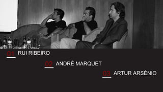 RUI RIBEIRO 01 ANDRÉ MARQUET 02 ARTUR ARSÉNIO 03 