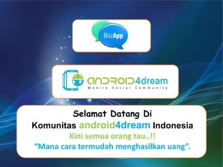Selamat Datang Di
Komunitas android4dream Indonesia
Kini semua orang tau..!!
“Mana cara termudah menghasilkan uang”.
 