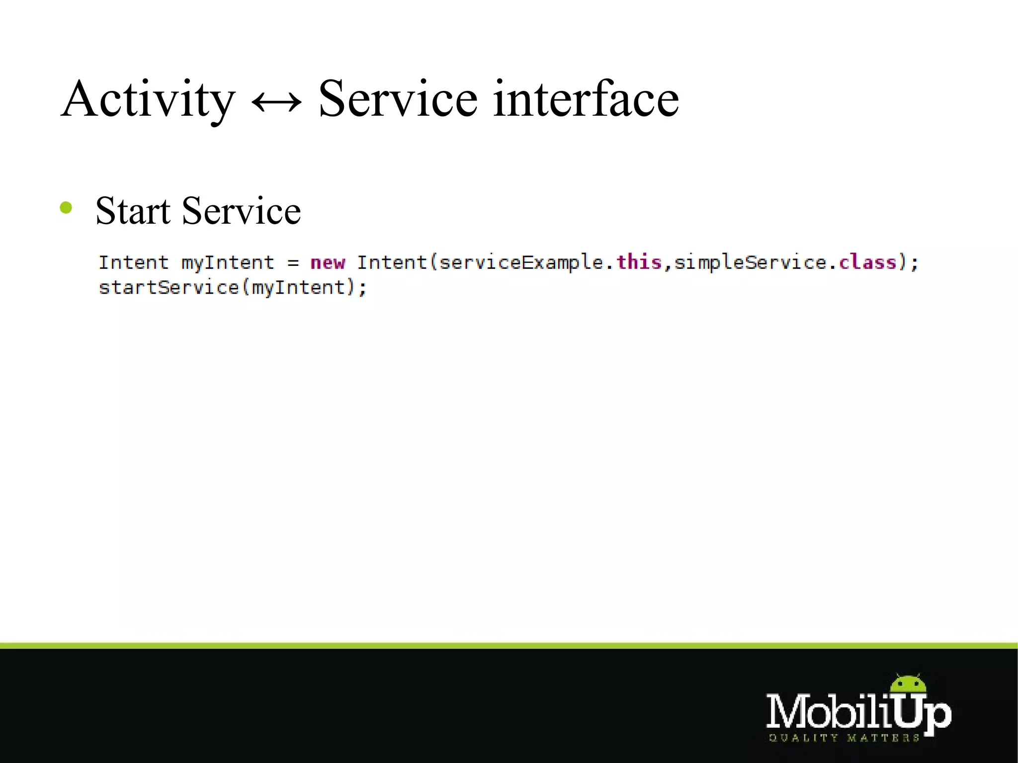 Activity ↔ Service interface

 Start Service
 