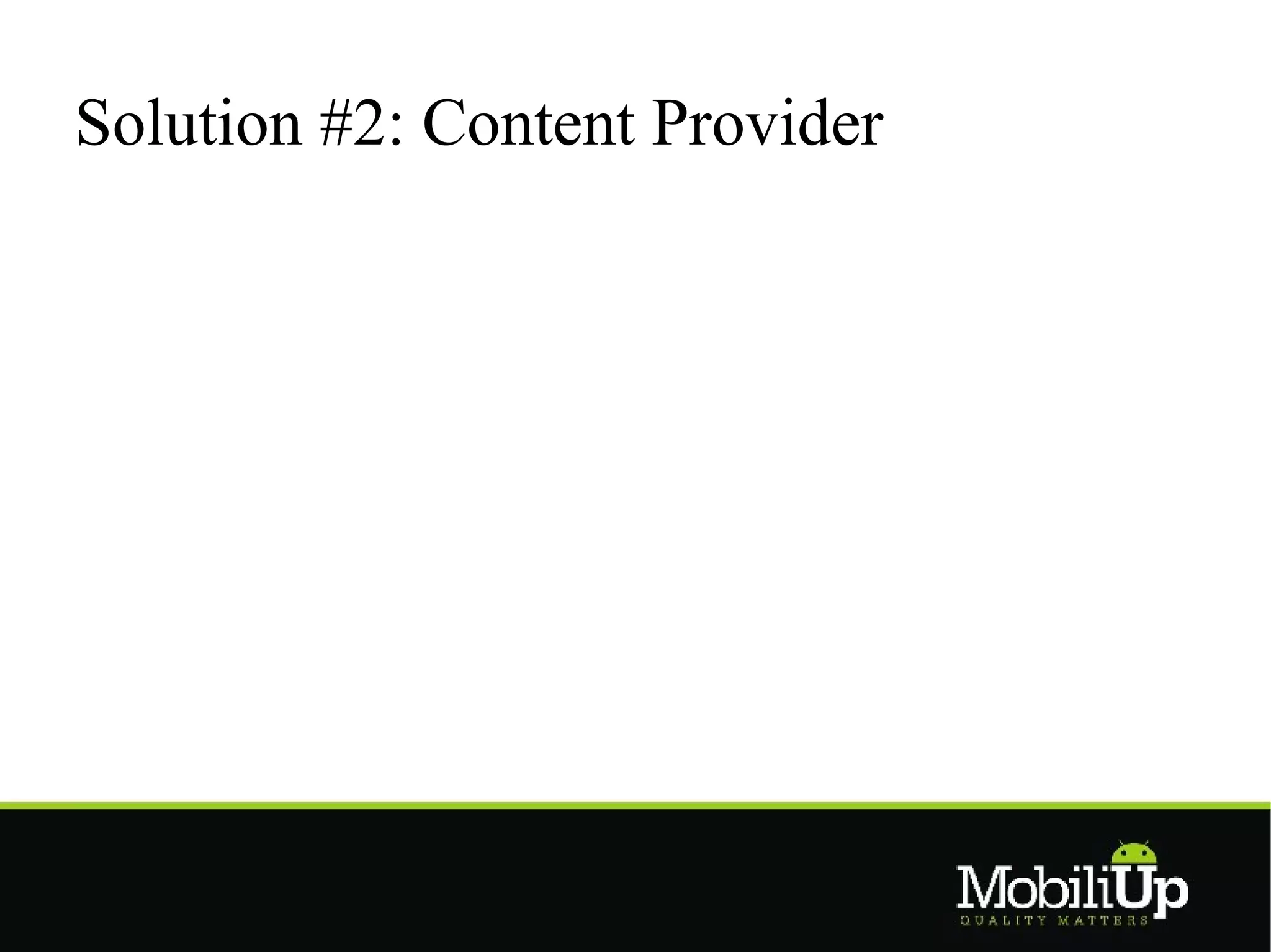 Solution #2: Content Provider
 