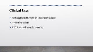 Clinical Uses
Replacement therapy in testicular failure
Hypopituitarism
AIDS related muscle wasting
 