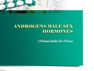 ANDROGENS MALE SEX
HORMONES
Mohamed khalid Ali Newera
 