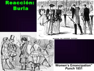 Women’s Emancipation”  Punch  1851 Reacción:  Burla 