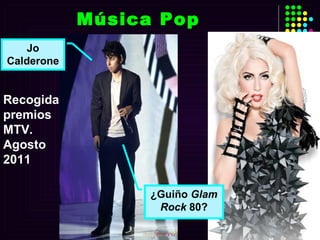 Música Pop Recogida premios MTV. Agosto 2011 Jo Calderone ¿Guiño  Glam Rock  80? 