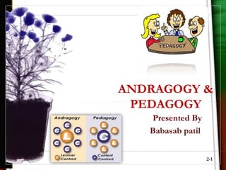 ANDRAGOGY &
 PEDAGOGY
   Presented By
   Babasab patil


                   2-1
 
