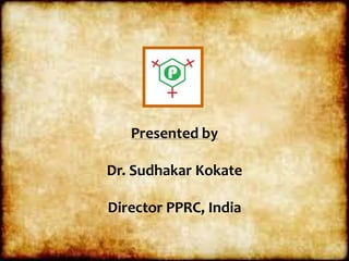 Presented by
Dr. Sudhakar Kokate
Director PPRC, India
 
